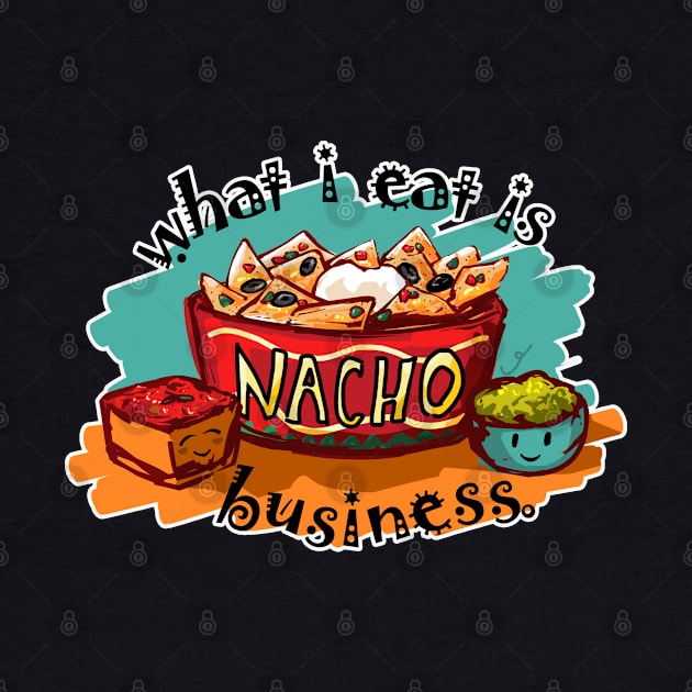 What I Eat is Nacho Business by ElephantShoe